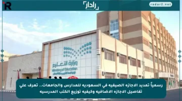 رسمياً تمديد الإجازة الصيفية في السعودية للمدارس والجامعات.. تعرف على تفاصيل الإجازة الإضافية وكيفية توزيع الكتب المدرسية